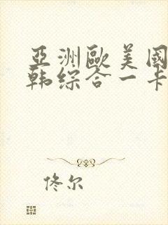 亚洲欧美国产日韩综合一卡