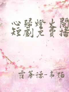 心归灯火阑珊处短剧免费播放