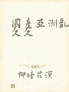 国产亚洲乱码久久久