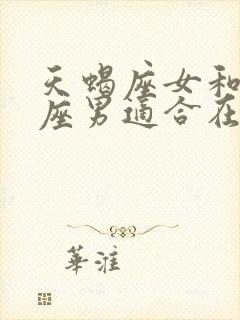 天蝎座女和狮子座男适合在一起吗