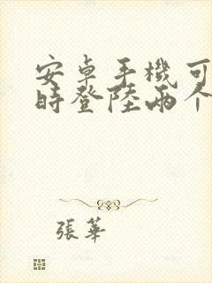 安卓手机可以同时登陆两个微信吗