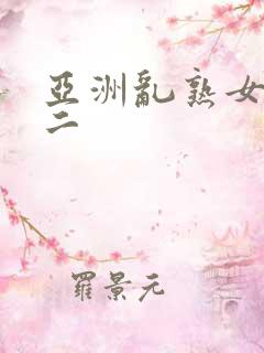 亚洲乱熟女一区二