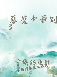 恶魔少爷别吻我3