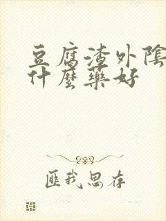 豆腐渣外阴痒吃什么药好