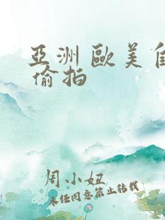 亚洲 欧美自拍 偷拍