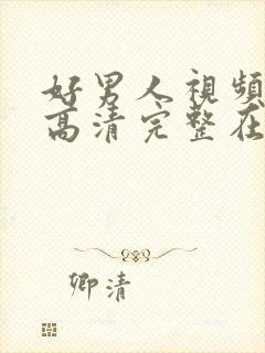 好男人视频免费高清完整在线观看