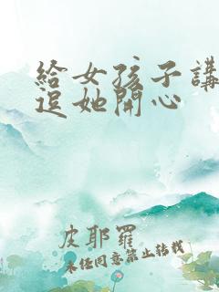 给女孩子讲故事逗她开心