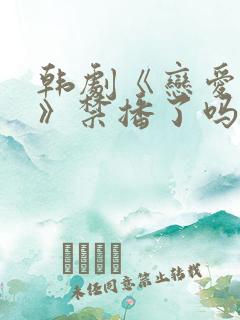 韩剧《恋爱之瘾》禁播了吗