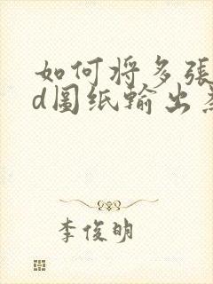 如何将多张cad图纸输出为一个pdf