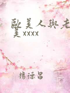 欧美人与老妇欧美xxxx