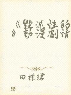 《毁灭性的魅惑》动漫剧情解析在线