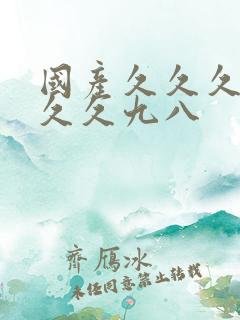 国产久久久久久久久九八