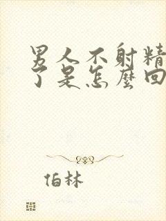 男人不射精就软了是怎么回事