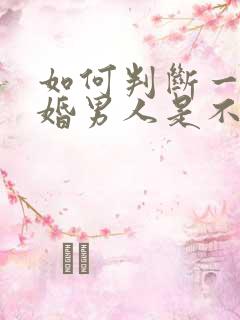 如何判断一个已婚男人是不是喜欢你