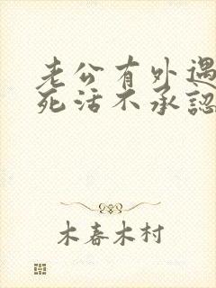 老公有外遇了他死活不承认