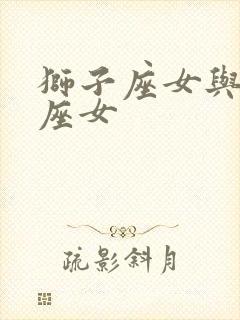 狮子座女与双子座女