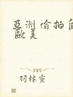 亚洲 偷拍自拍 欧美