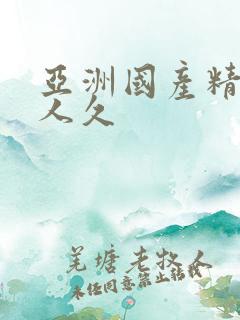 亚洲国产精品成人久