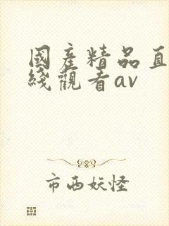 国产精品直播在线观看av