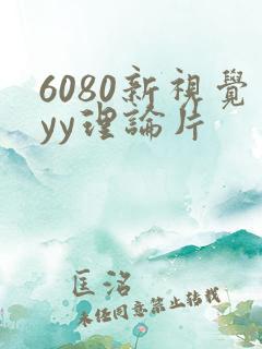 6080新视觉yy理论片