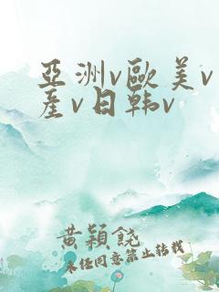 亚洲v欧美v国产v日韩v