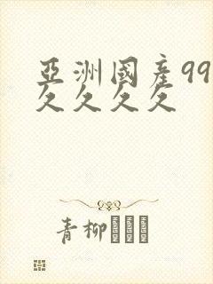 亚洲国产99久久久久久