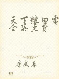 天下粮田电视剧全集免费