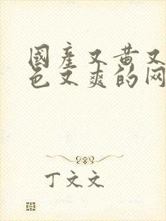 国产又黄又粗又色又爽的网站