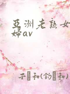 亚洲老熟女老熟妇av