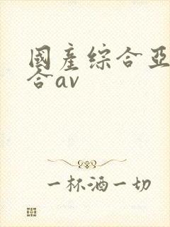 国产综合亚洲综合av