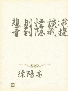 规则怪谈:我能看到隐藏提示免费完整版