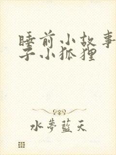 睡前小故事小兔子小狐狸