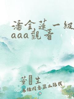 潘金莲一级淫片aaa观看