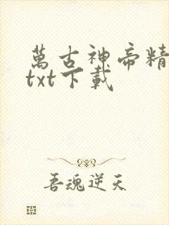 万古神帝精校版txt下载
