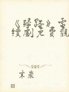 《归路》电视连续剧免费观看全集