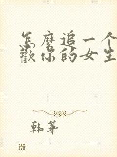 怎么追一个不喜欢你的女生