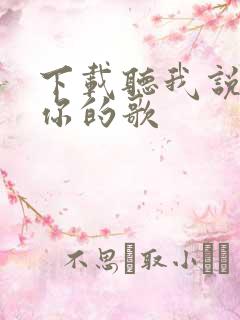 下载听我说谢谢你的歌