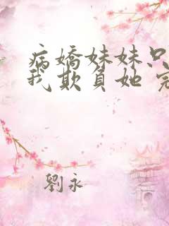 病娇妹妹只想让我欺负她 完整版