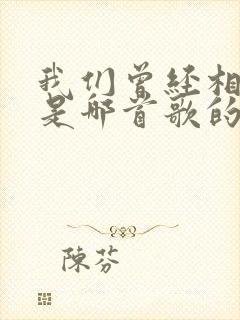 我们曾经相爱过是哪首歌的歌词