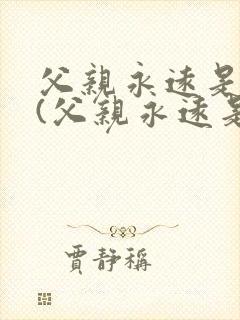 父亲永远是父亲(父亲永远是父亲)