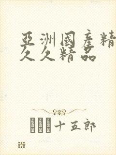 亚洲国产精品久久久精品