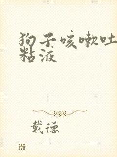 狗子咳嗽吐白色粘液