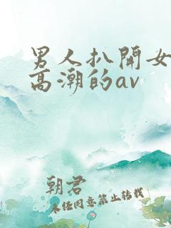 男人扒开女人添高潮的av