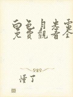 白色月光电视剧免费观看全集西瓜