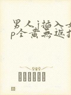 男人j插入女人p全黄无遮挡