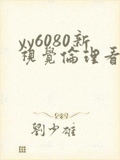 yy6080新视觉伦理看