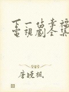 下一站幸福台剧电视剧全集免费观看