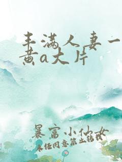 丰满人妻一级特黄a大片