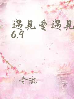 遇见爱遇见幸福6.9