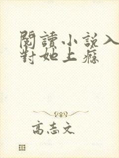 阅读小说入夜,对她上瘾